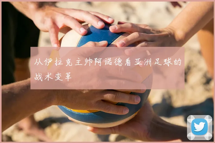 从伊拉克主帅阿诺德看亚洲足球的战术变革