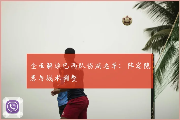 全面解读巴西队伤病名单：阵容隐患与战术调整