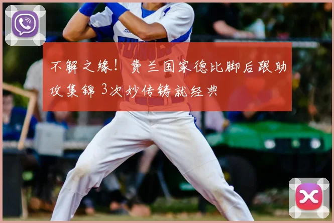 不解之缘！费兰国家德比脚后跟助攻集锦 3次妙传铸就经典